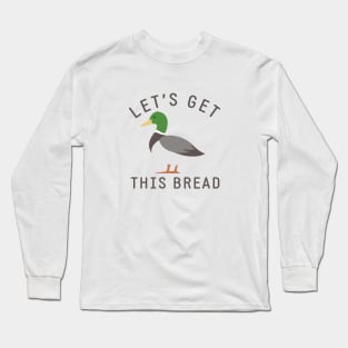 Let's get this bread Long Sleeve T-Shirt